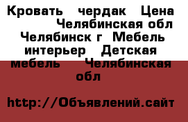 Кровать - чердак › Цена ­ 8 000 - Челябинская обл., Челябинск г. Мебель, интерьер » Детская мебель   . Челябинская обл.